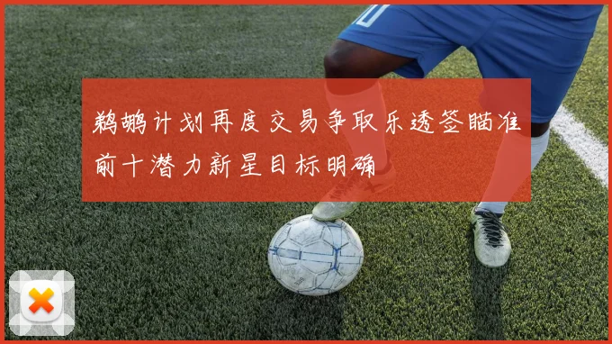 鹈鹕计划再度交易争取乐透签瞄准前十潜力新星目标明确